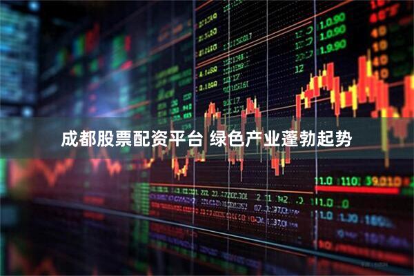 成都股票配资平台 绿色产业蓬勃起势